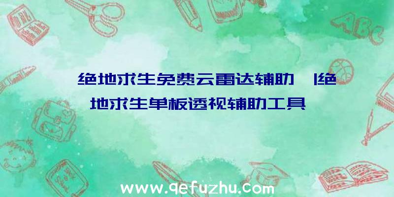 「绝地求生免费云雷达辅助」|绝地求生单板透视辅助工具